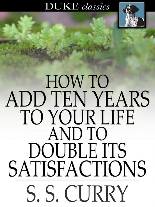Titeldetails für How to Add Ten Years to your Life and to Double Its Satisfactions nach S. S. Curry - Verfügbar